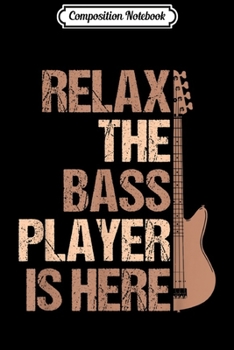 Composition Notebook: Relax The Bass Player Is Here For A Guitarist  Journal/Notebook Blank Lined Ruled 6x9 100 Pages