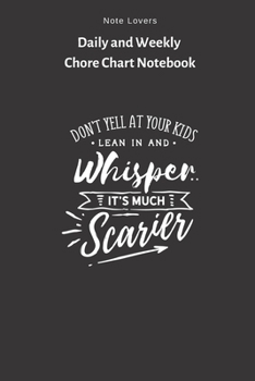 Paperback Dont Yell At Your Kids- Lean In And Whisper - Its Much Scarier - Daily and Weekly Chore Chart Notebook: Kids Chore Journal - Kids Responsibility Track Book