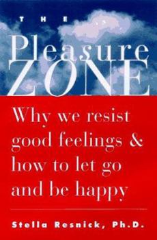 Hardcover Pleasure Zone: Why We Resist Good Feelings & How to Let Go & Be Happy Book