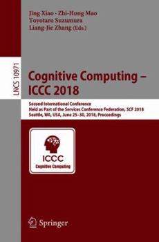 Paperback Cognitive Computing - ICCC 2018: Second International Conference, Held as Part of the Services Conference Federation, Scf 2018, Seattle, Wa, Usa, June Book