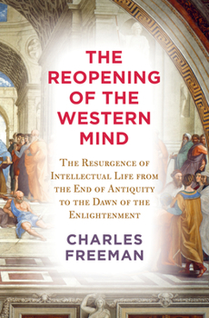 Hardcover The Reopening of the Western Mind: The Resurgence of Intellectual Life from the End of Antiquity to the Dawn of the Enlightenment Book