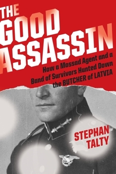 Hardcover The Good Assassin: How a Mossad Agent and a Band of Survivors Hunted Down the Butcher of Latvia Book