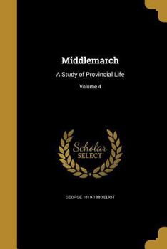 Middlemarch: A study of provincial life: Vol. 4 - Book #4 of the Middlemarch (4 volumes)