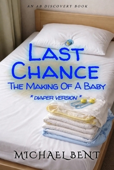 Last Chance: The Making Of A Baby (diaper version): An ABDL femdom regression story