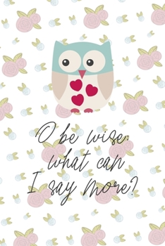 Paperback O Be Wise; What Can I Say More?: All Purpose 6x9 Blank Lined Notebook Journal Way Better Than A Card Trendy Unique Gift White Flowers Sticker Owl Book
