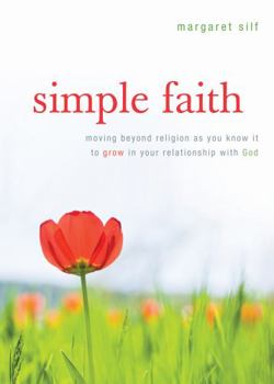 Paperback Simple Faith: Moving Beyond Religion as You Know It to Grow in Your Relationship with God Book