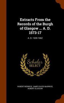 Hardcover Extracts From the Records of the Burgh of Glasgow ... A. D. 1573-17: A. D. 1630-1662 Book