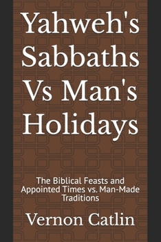 Paperback Yahweh's Sabbaths Vs Man's Holidays: The Biblical Feasts and Appointed Times vs. Man-Made Traditions Book