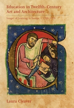 Education in Twelfth-Century Art and Architecture: Images of Learning in Europe, C.1100-1220 - Book  of the Boydell Studies in Medieval Art and Architecture