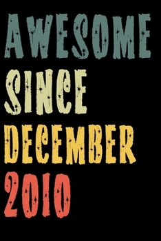 Awesome Since December 2010: Perfect Notebook for Home or School, Writing Poetry, use as a Diary, Gratitude Writing, Travel Journal or Dream Journal. Birthday Gift