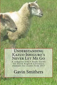 Paperback Understanding Kazuo Ishiguro's Never Let Me Go: A complete GSCE Study Guide for GCSE English Literature students for exams from 2017 Book