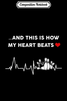 Composition Notebook: This Is How My Heart Beats Bowl Funny Bowling  Journal/Notebook Blank Lined Ruled 6x9 100 Pages
