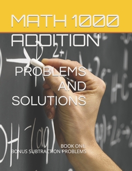 Paperback Math 1000 ADDITION PROBLEMS AND SOLUTIONS: Book One: Bonus Subtraction Problems Book