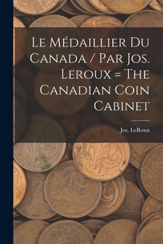 Le m�daillier du Canada / par Jos. Leroux = The Canadian coin cabinet