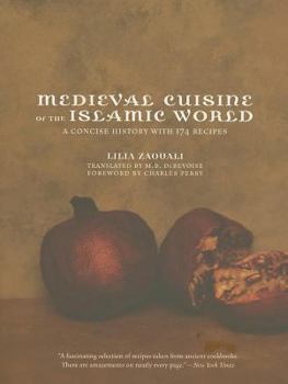 Medieval Cuisine of the Islamic World: A Concise History with 174 Recipes - Book #18 of the California Studies in Food and Culture
