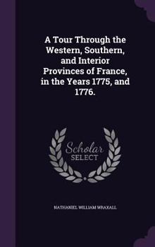 Hardcover A Tour Through the Western, Southern, and Interior Provinces of France, in the Years 1775, and 1776. Book