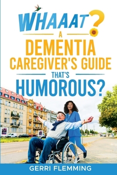 Paperback Whaaat? A Dementia Caregiver's Guide That's Humorous? Book
