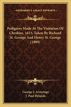 Paperback Pedigrees Made At The Visitation Of Cheshire, 1613, Taken By Richard St. George And Henry St. George (1909) Book