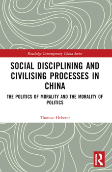 Paperback Social Disciplining and Civilising Processes in China: The Politics of Morality and the Morality of Politics Book