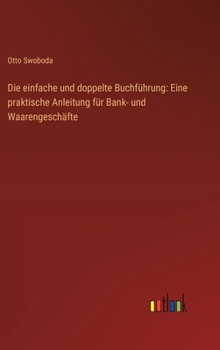 Hardcover Die einfache und doppelte Buchführung: Eine praktische Anleitung für Bank- und Waarengeschäfte [German] Book