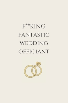 F**cking Fantastic Wedding Officiant: Celebratory Gift For Wedding Officiants - Cream Blank Lined Journal | 6x9