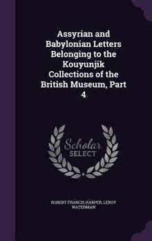 Hardcover Assyrian and Babylonian Letters Belonging to the Kouyunjik Collections of the British Museum, Part 4 Book