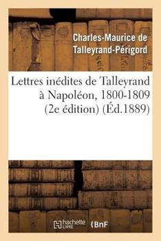 Paperback Lettres Inédites de Talleyrand À Napoléon, 1800-1809 (2e Édition) [French] Book