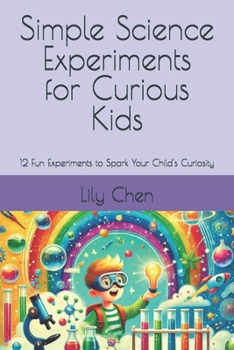 Paperback Simple Science Experiments for Curious Kids: 12 Fun Experiments to Spark Your Child's Curiosity Book