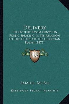 Paperback Delivery: Or Lecture Room Hints On Public Speaking In Its Relation To The Duties Of The Christian Pulpit (1875) Book