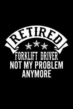Paperback Retired Forklift Driver Not My Problem Anymore: Lined Journal, 120 Pages, 6x9 Sizes, Funny Retirement Gift For Forklift Driver Funny Retired Forklift Book