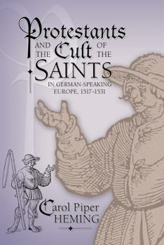 Hardcover Protestants and the Cult of the Saints: in German-Speaking Europe, 1517–1531 (Sixteenth Century Essays & Studies) Book