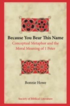 Paperback Because You Bear This Name: Conceptual Metaphor and the Moral Meaning of 1 Peter Book