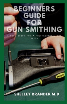 Paperback Beginners Guide for Gun Smithing: A Good Tutor for a Professional Gun Smith Book