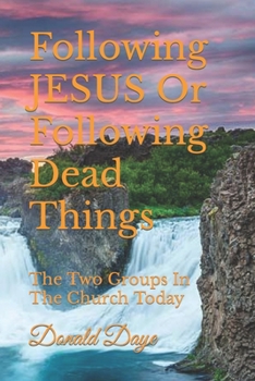 Paperback Following JESUS Or Following Dead Things: The Two Groups In The Church Today Book