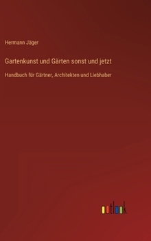 Hardcover Gartenkunst und Gärten sonst und jetzt: Handbuch für Gärtner, Architekten und Liebhaber [German] Book