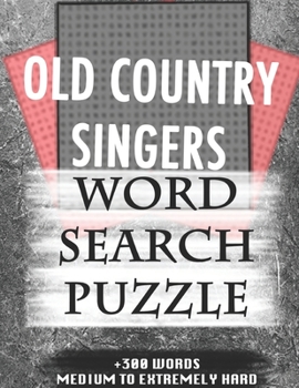 OLD COUNTRY SINGERS WORD SEARCH PUZZLE +300 WORDS Medium To Extremely Hard: AND MANY MORE OTHER TOPICS, With Solutions, 8x11' 80 Pages, All Ages : ... Word Search Puzzles, Seniors And Adults.