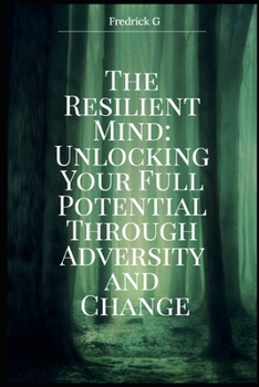 Paperback The Resilient Mind: Unlocking Your Full Potential Through Adversity and Change Book