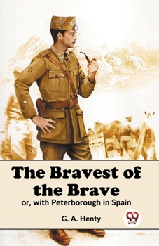 Paperback The Bravest Of The Brave Or, With Peterborough In Spain Book