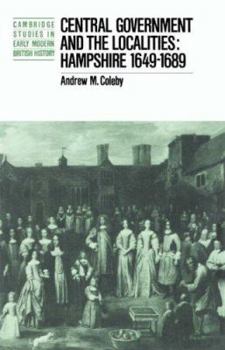 Central Government and the Localities: Hampshire 1649-1689 (Cambridge Studies in Early Modern British History) - Book  of the Cambridge Studies in Early Modern British History