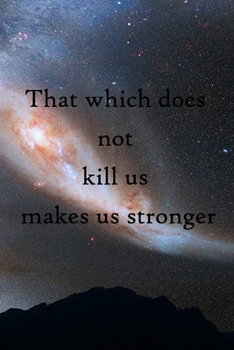 That which does not kill us makes us stronger: 100 Pages Lined Journal  Inspirational Quot Journal, Notebook, Diary, Composition Book