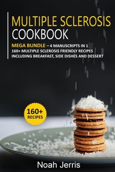 Paperback Multiple Sclerosis Cookbook: MEGA BUNDLE - 4 Manuscripts in 1 -160+ Multiple Sclerosis - friendly recipes including breakfast, side dishes and dessert Book