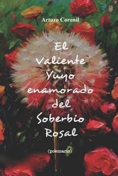 Paperback El Valiente Yuyo Enamorado del Soberbio Rosal: (poemario) [Spanish] Book