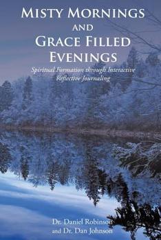 Paperback Misty Mornings and Grace Filled Evenings: Spiritual Formation through Interactive Reflective Journaling Book