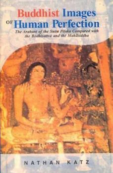 Hardcover Buddhist Images of Human Perfection: The Arahant of the Sutta Pitaka Compared with the Bodhisattva and the Mahasiddha Book