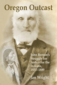 Paperback Oregon Outcast: John BeesonÕs Struggle for Justice for the Indians, 1853Ð1889 Book