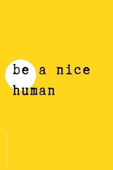 Paperback BE KIND JOURNAL Be a Nice Human: Choose Kind and Be a Better Person Lined Composition Notebook with Inspiring Quotes Kindness Gift Book