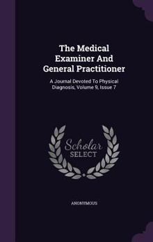 Hardcover The Medical Examiner and General Practitioner: A Journal Devoted to Physical Diagnosis, Volume 9, Issue 7 Book
