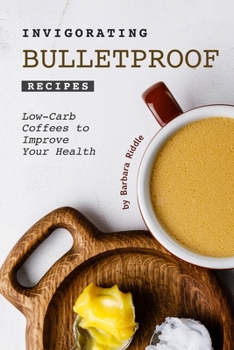 Paperback Invigorating Bulletproof Recipes: Low-Carb Coffees to Improve Your Health Book