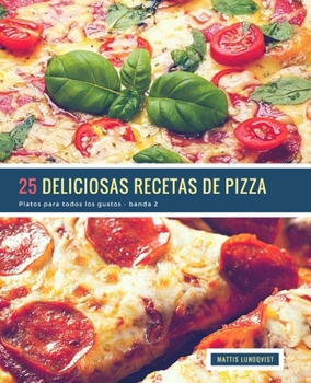 25 Delicious Pizza Recipes: Dishes for every taste - part 2 (Volume 2)