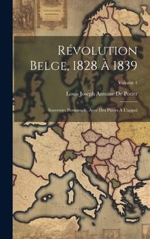 Hardcover Révolution Belge, 1828 À 1839: Souvenirs Personnels, Avec Des Pièces À L'appui; Volume 1 [French] Book